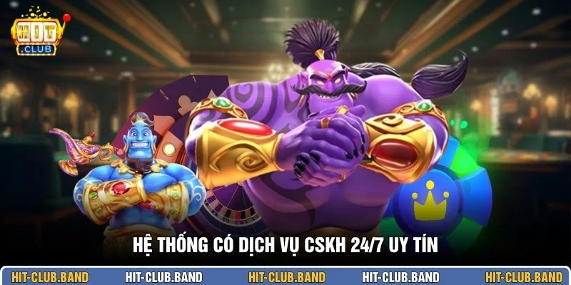Hệ thống có dịch vụ CSKH 24/7 uy tín